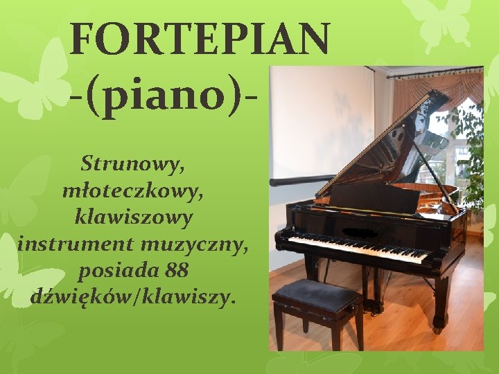 FORTEPIAN -(piano)Strunowy, młoteczkowy, klawiszowy instrument muzyczny, posiada 88 dźwięków/klawiszy. 