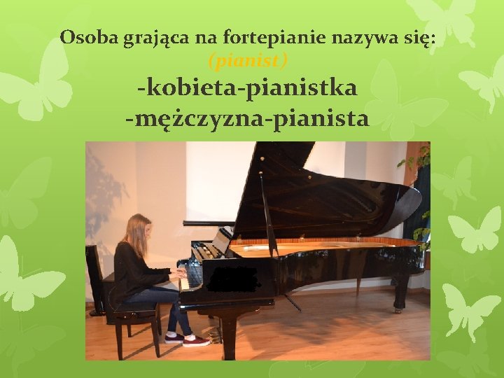 Osoba grająca na fortepianie nazywa się: (pianist) -kobieta-pianistka -mężczyzna-pianista 