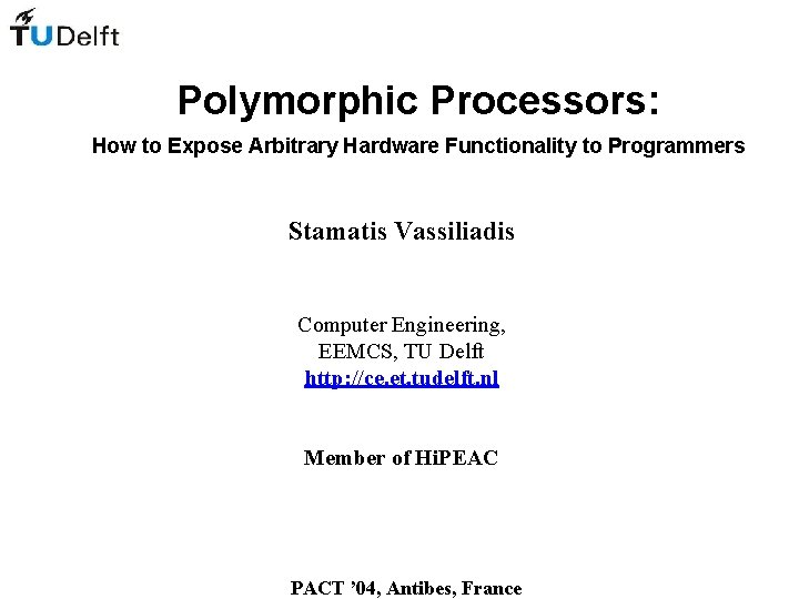 Polymorphic Processors: How to Expose Arbitrary Hardware Functionality to Programmers Stamatis Vassiliadis Computer Engineering,