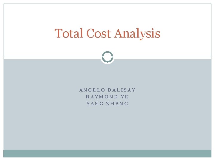 Total Cost Analysis ANGELO DALISAY RAYMOND YE YANG ZHENG 