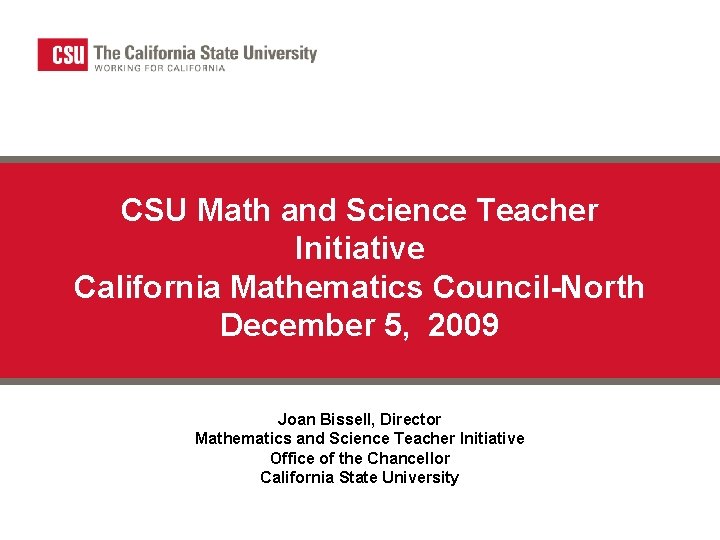 CSU Math and Science Teacher Initiative California Mathematics Council-North December 5, 2009 Joan Bissell,