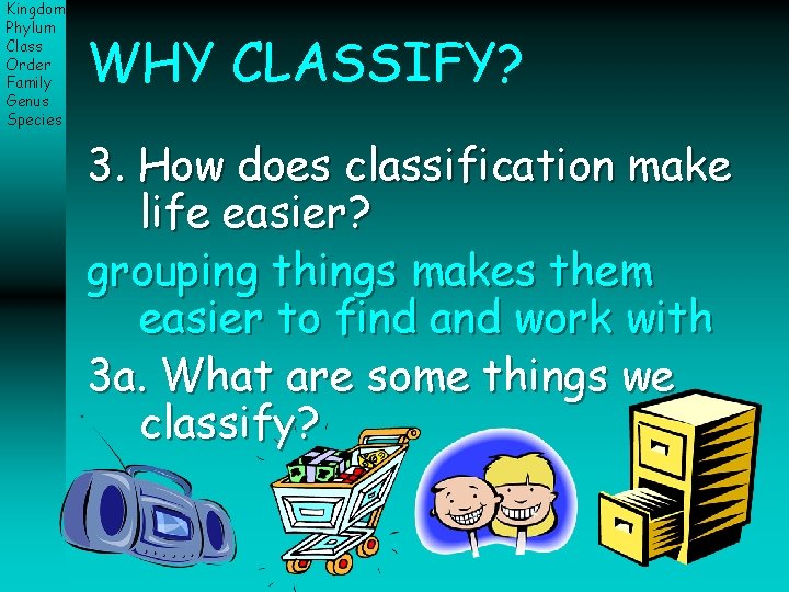 Kingdom Phylum Class Order Family Genus Species WHY CLASSIFY? 3. How does classification make