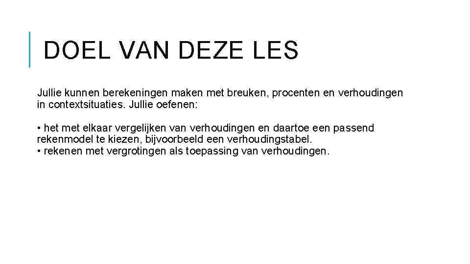 DOEL VAN DEZE LES Jullie kunnen berekeningen maken met breuken, procenten en verhoudingen in
