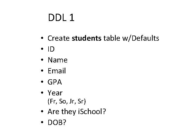 DDL 1 • • • Create students table w/Defaults ID Name Email GPA Year DDL 1 • • • Create students table w/Defaults ID Name Email GPA Year