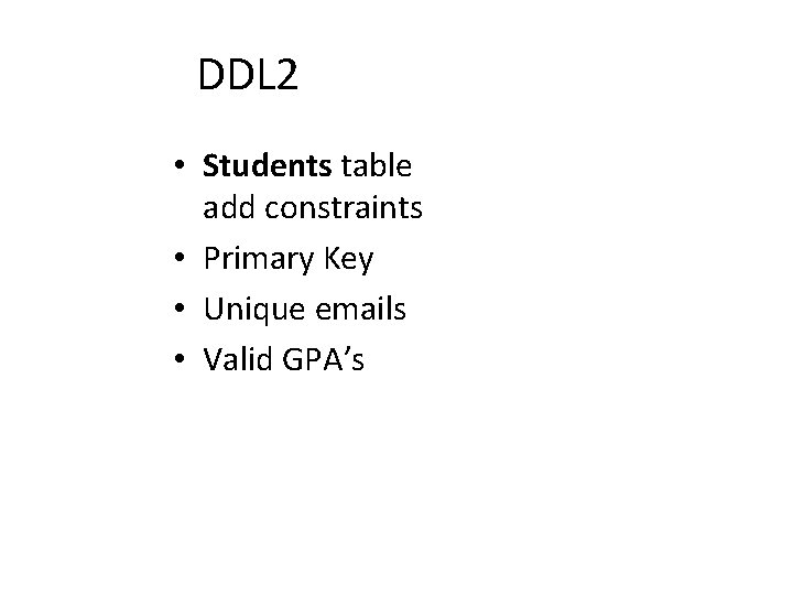 DDL 2 • Students table add constraints • Primary Key • Unique emails • DDL 2 • Students table add constraints • Primary Key • Unique emails •