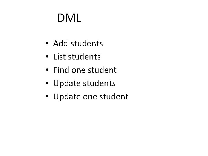DML • • • Add students List students Find one student Update students Update DML • • • Add students List students Find one student Update students Update
