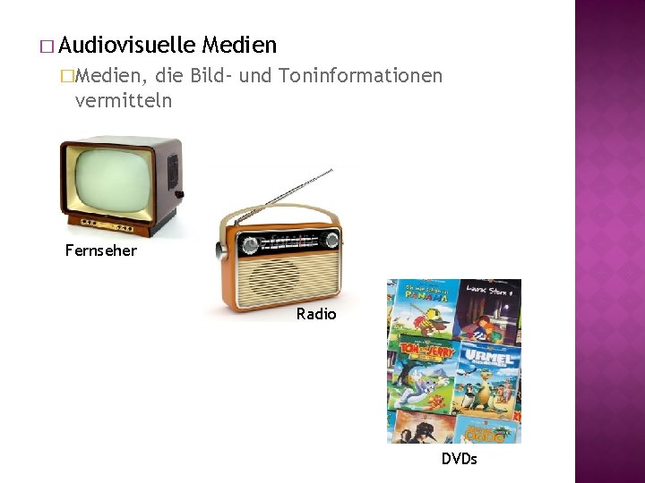 � Audiovisuelle Medien �Medien, die Bild- und Toninformationen vermitteln Fernseher Radio DVDs � Audiovisuelle Medien �Medien, die Bild- und Toninformationen vermitteln Fernseher Radio DVDs