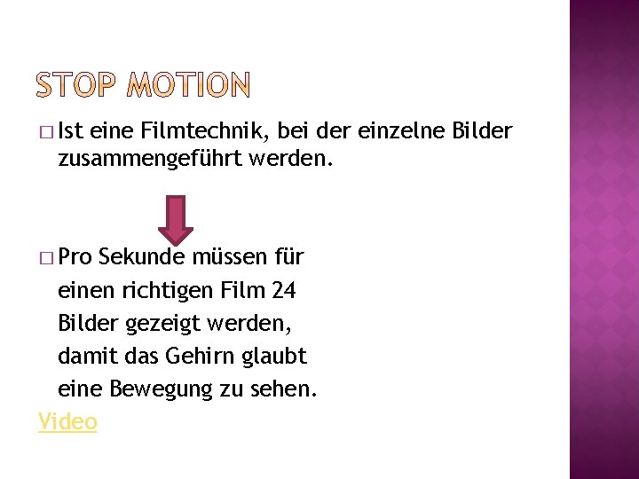 � Ist eine Filmtechnik, bei der einzelne Bilder zusammengeführt werden. � Pro Sekunde müssen