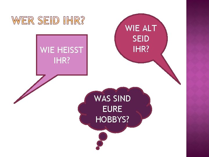 WIE HEISST IHR? WIE ALT SEID IHR? WAS SIND EURE HOBBYS? 