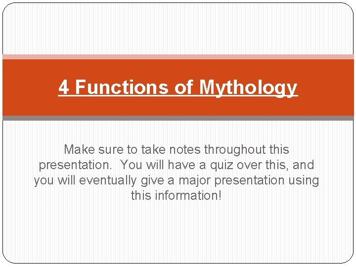 4 Functions of Mythology Make sure to take notes throughout this presentation. You will