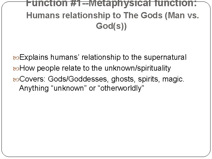 Function #1 --Metaphysical function: Humans relationship to The Gods (Man vs. God(s)) Explains humans’
