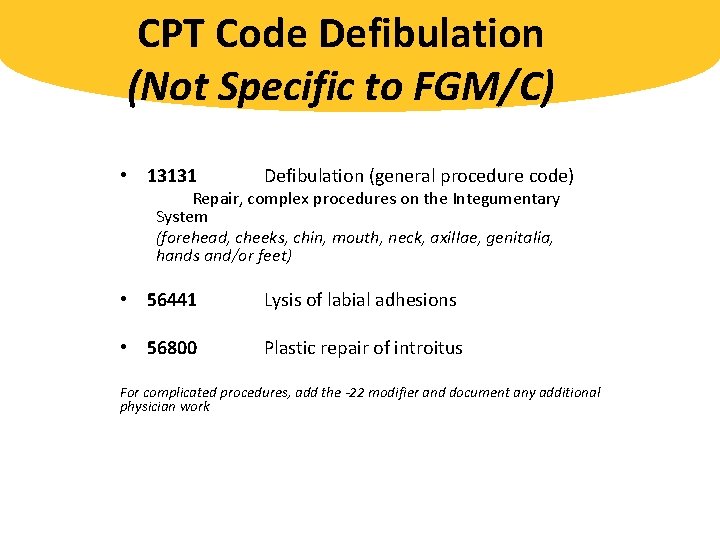 CPT Code Defibulation (Not Specific to FGM/C) • 13131 Defibulation (general procedure code) •