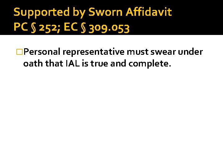 Supported by Sworn Affidavit PC § 252; EC § 309. 053 �Personal representative must