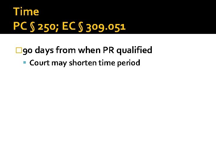 Time PC § 250; EC § 309. 051 � 90 days from when PR
