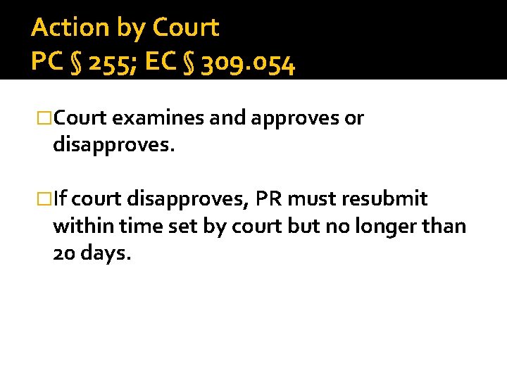 Action by Court PC § 255; EC § 309. 054 �Court examines and approves