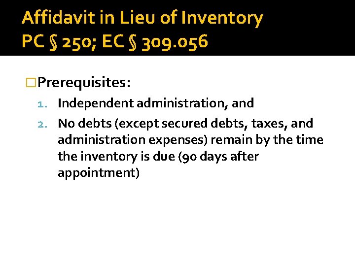 Affidavit in Lieu of Inventory PC § 250; EC § 309. 056 �Prerequisites: 1.
