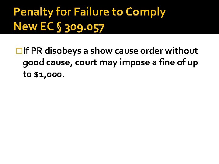Penalty for Failure to Comply New EC § 309. 057 �If PR disobeys a
