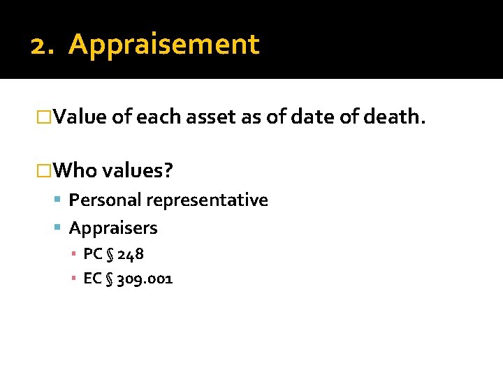 2. Appraisement �Value of each asset as of date of death. �Who values? Personal