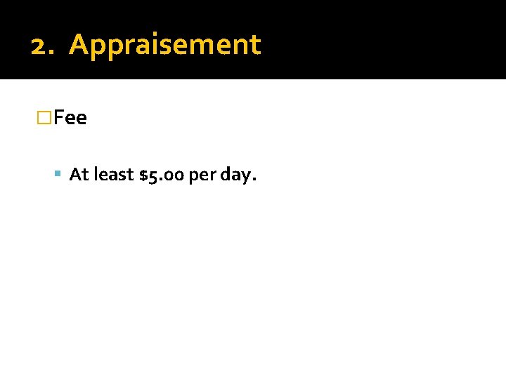 2. Appraisement �Fee At least $5. 00 per day. 