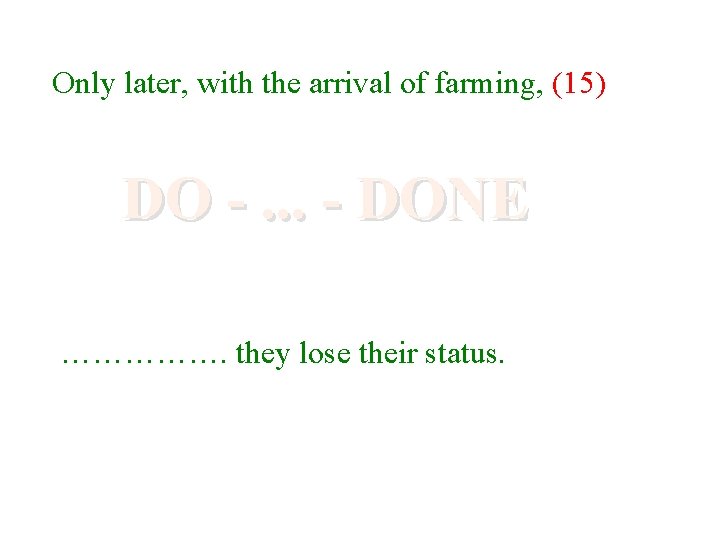 Only later, with the arrival of farming, (15) DO -. . . - DONE