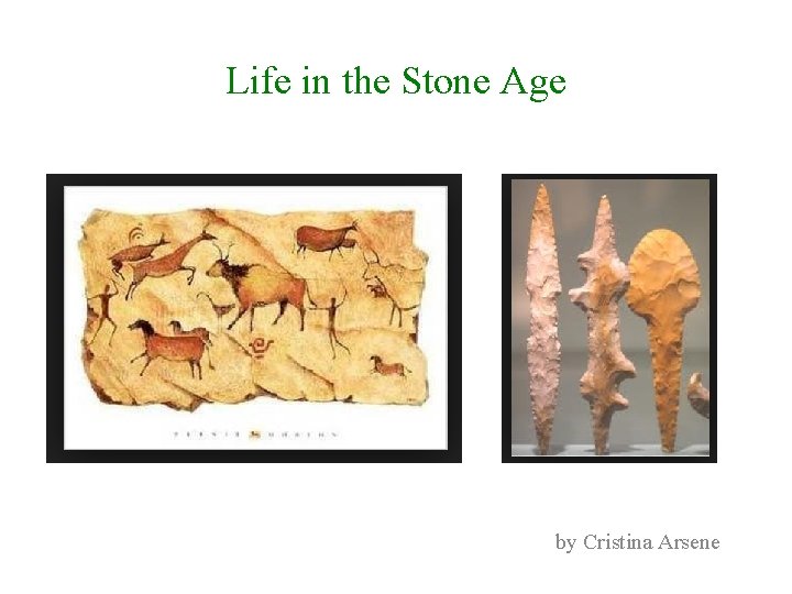 Life in the Stone Age by Cristina Arsene 