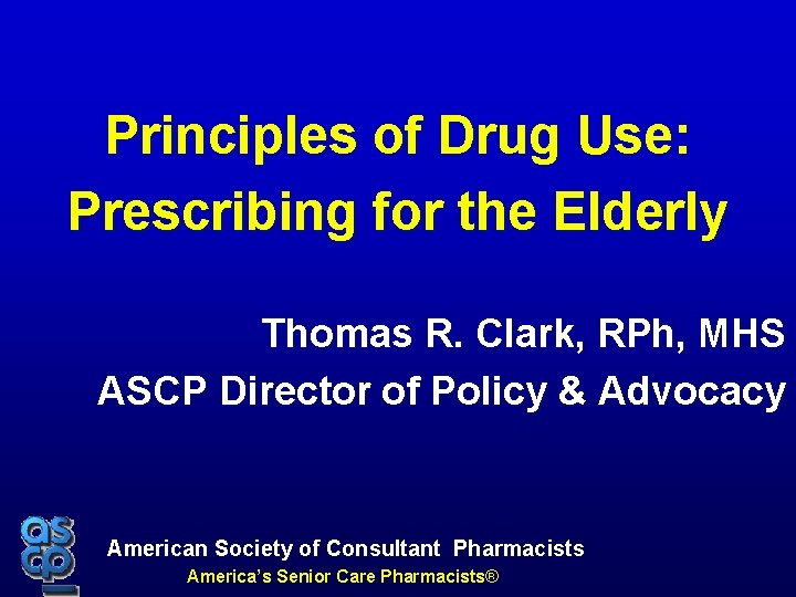 Principles of Drug Use: Prescribing for the Elderly Thomas R. Clark, RPh, MHS ASCP