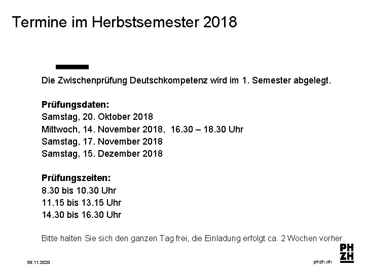 Termine im Herbstsemester 2018 Die Zwischenprüfung Deutschkompetenz wird im 1. Semester abgelegt. Prüfungsdaten: Samstag,