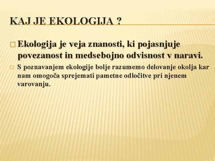 KAJ JE EKOLOGIJA ? � Ekologija je veja znanosti, ki pojasnjuje povezanost in medsebojno