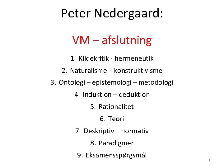 Peter Nedergaard: VM – afslutning 1. Kildekritik - hermeneutik 2. Naturalisme – konstruktivisme 3.
