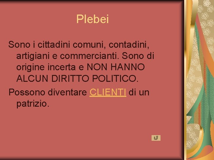 Plebei Sono i cittadini comuni, contadini, artigiani e commercianti. Sono di origine incerta e