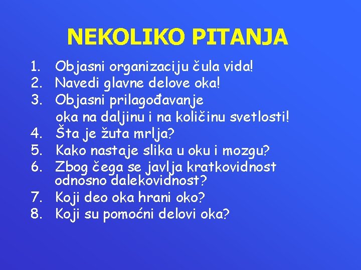 NEKOLIKO PITANJA 1. Objasni organizaciju čula vida! 2. Navedi glavne delove oka! 3. Objasni