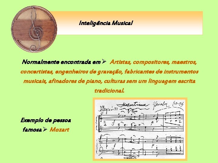 Inteligência Musical Normalmente encontrada em Artistas, compositores, maestros, concertistas, engenheiros de gravação, fabricantes de