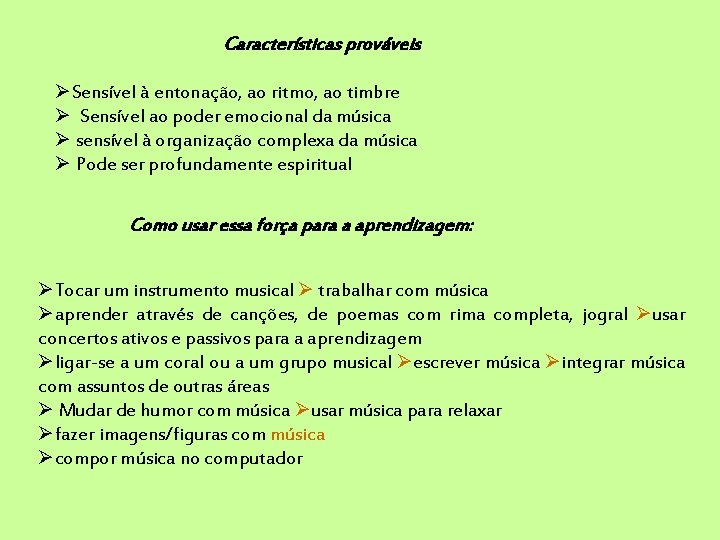 Características prováveis Sensível à entonação, ao ritmo, ao timbre Sensível ao poder emocional da