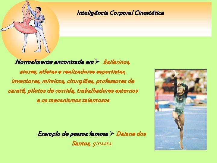 Inteligência Corporal Cinestética Normalmente encontrada em Bailarinos, atores, atletas e realizadores esportistas, inventores, mímicos,