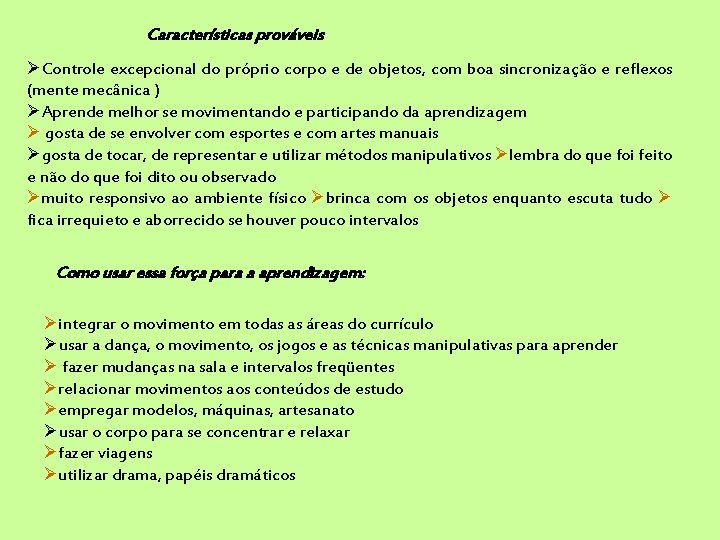 Características prováveis Controle excepcional do próprio corpo e de objetos, com boa sincronização e
