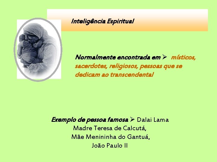Inteligência Espiritual Normalmente encontrada em místicos, sacerdotes, religiosos, pessoas que se dedicam ao transcendental