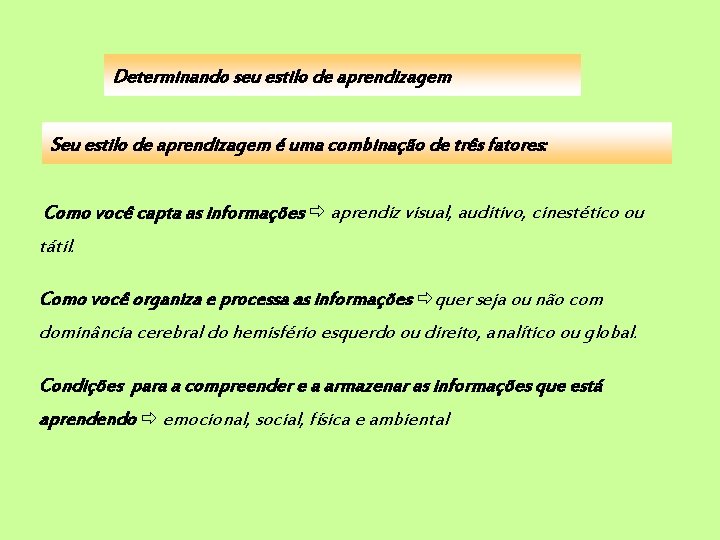 Determinando seu estilo de aprendizagem Seu estilo de aprendizagem é uma combinação de três
