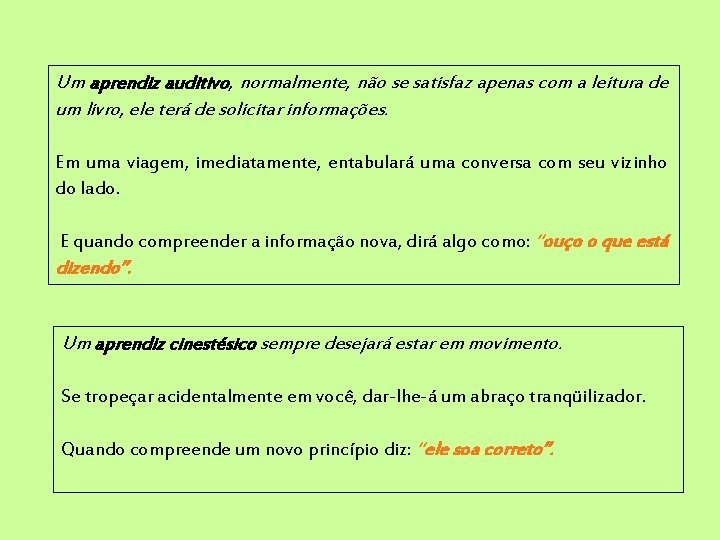 Um aprendiz auditivo, normalmente, não se satisfaz apenas com a leitura de um livro,