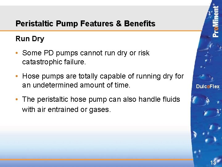 Peristaltic Pump Features & Benefits Run Dry • Some PD pumps cannot run dry