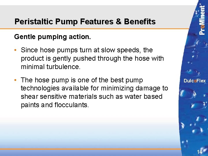 Peristaltic Pump Features & Benefits Gentle pumping action. • Since hose pumps turn at