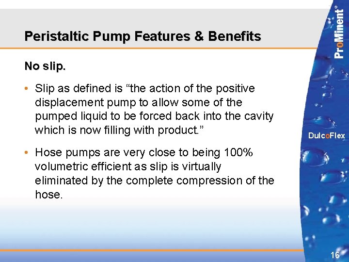 Peristaltic Pump Features & Benefits No slip. • Slip as defined is “the action