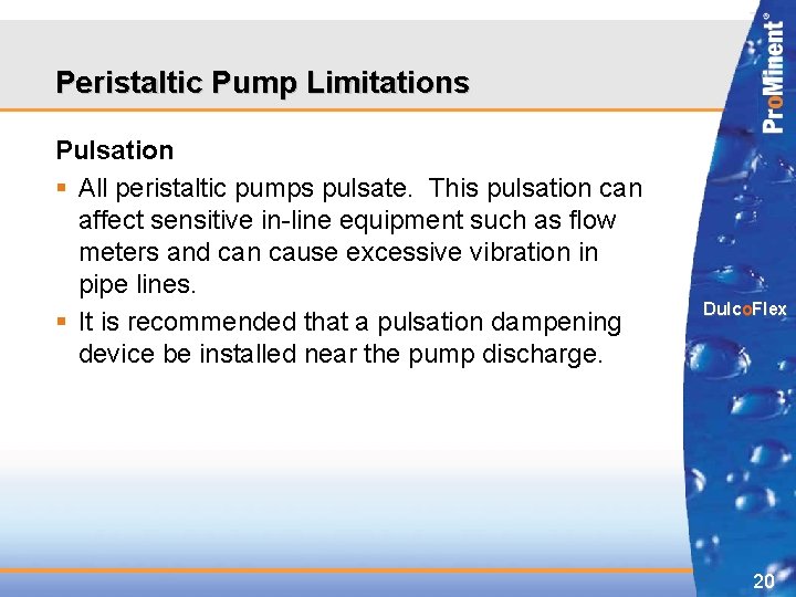 Peristaltic Pump Limitations Pulsation § All peristaltic pumps pulsate. This pulsation can affect sensitive