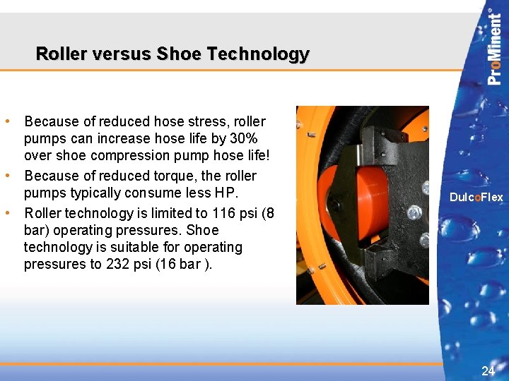 Roller versus Shoe Technology • Because of reduced hose stress, roller pumps can increase