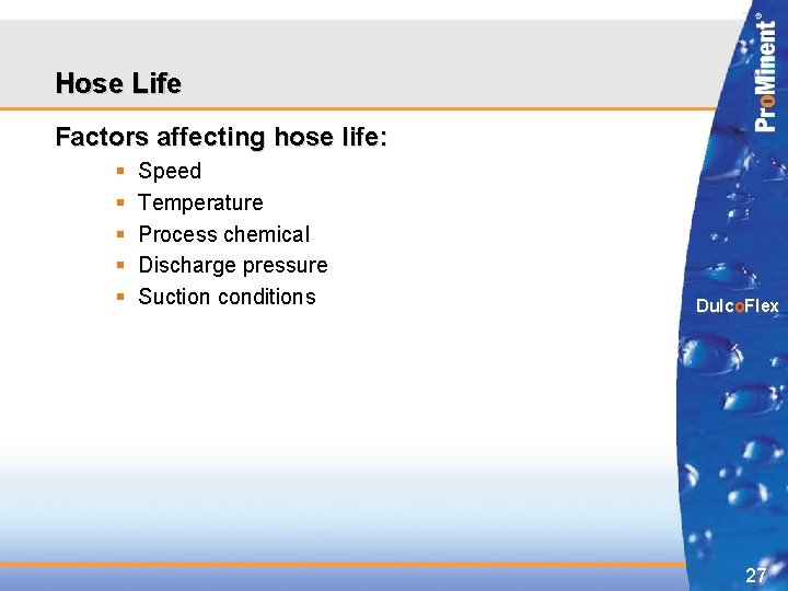 Hose Life Factors affecting hose life: § § § Speed Temperature Process chemical Discharge