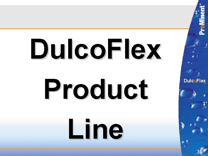 Dulco. Flex Product Line Dulco. Flex 36 