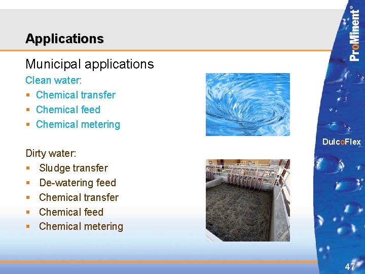 Applications Municipal applications Clean water: § Chemical transfer § Chemical feed § Chemical metering