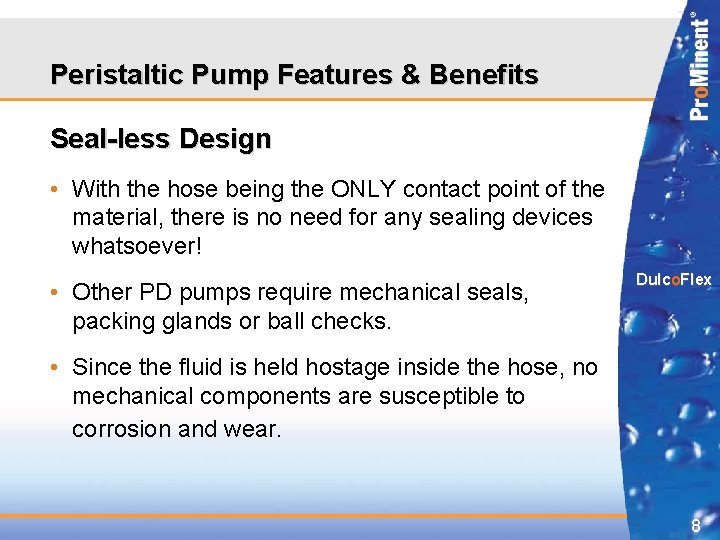 Peristaltic Pump Features & Benefits Seal-less Design • With the hose being the ONLY