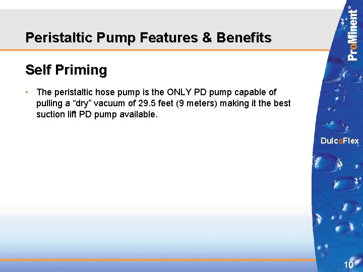 Peristaltic Pump Features & Benefits Self Priming • The peristaltic hose pump is the