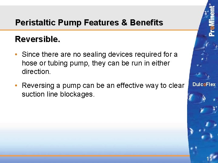 Peristaltic Pump Features & Benefits Reversible. • Since there are no sealing devices required