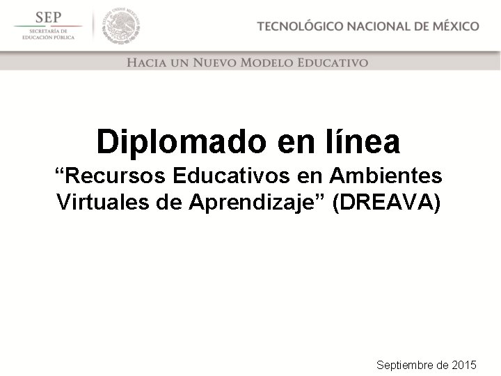 Diplomado en línea “Recursos Educativos en Ambientes Virtuales de Aprendizaje” (DREAVA) Septiembre de 2015